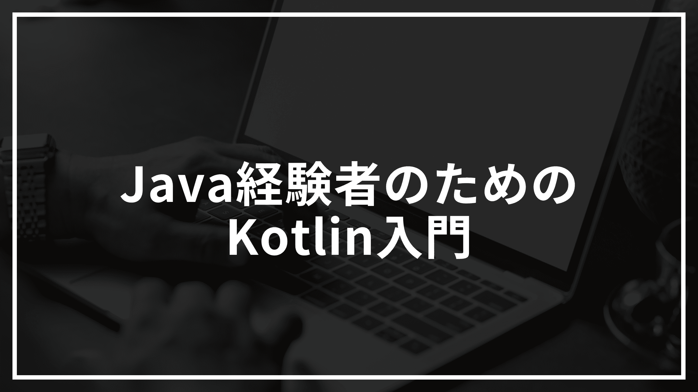 Java経験者のためのKotlin入門