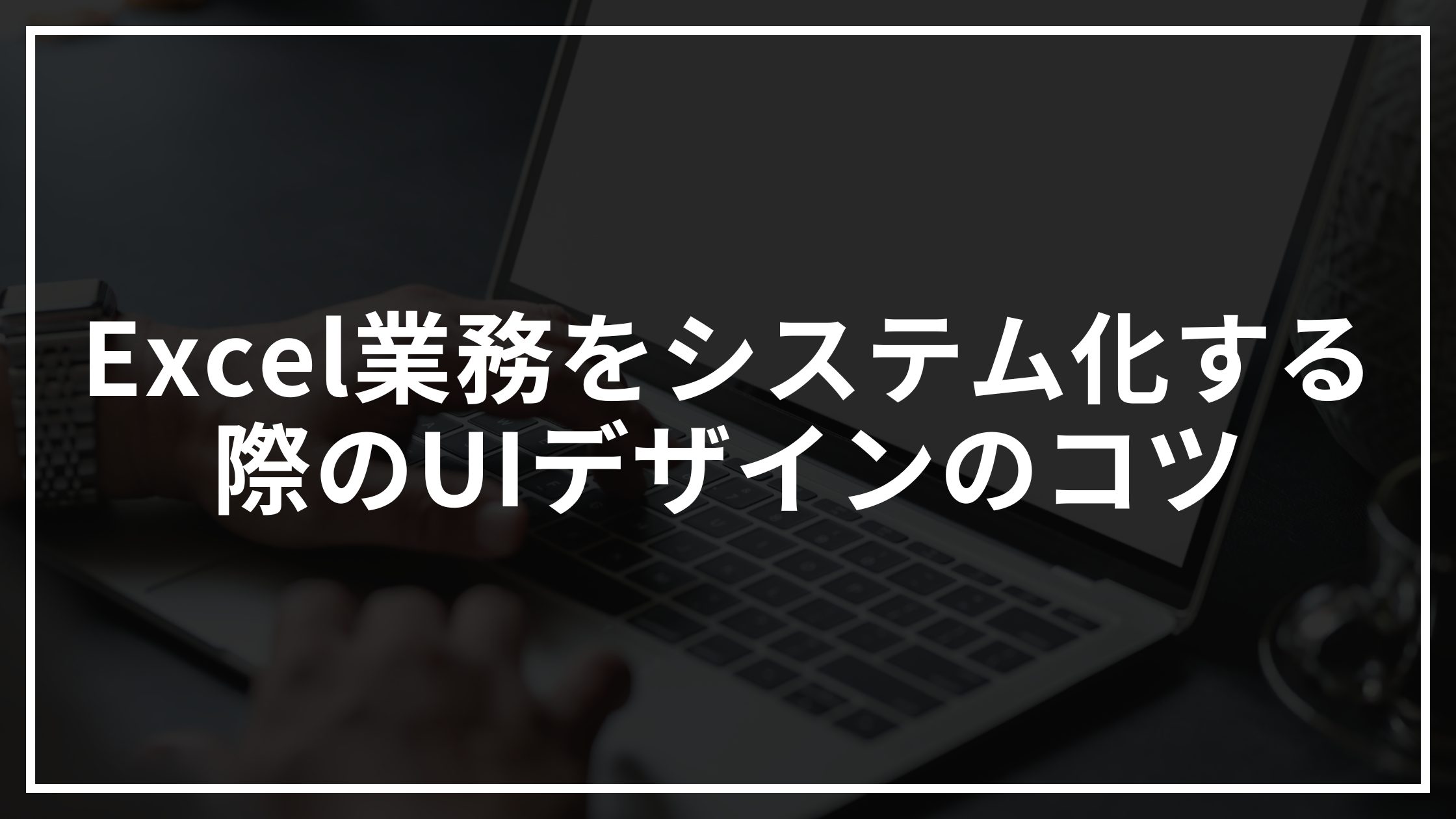 Excel業務をシステム化する際のUIデザインのコツ